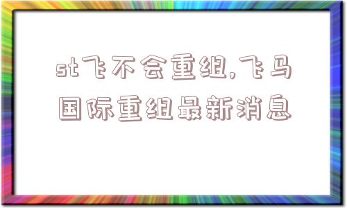 st飞不会重组,飞马国际重组最新消息  第1张