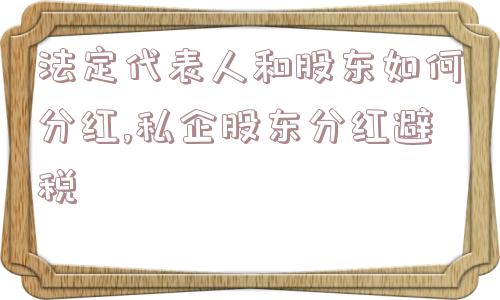 法定代表人和股东如何分红,私企股东分红避税  第1张