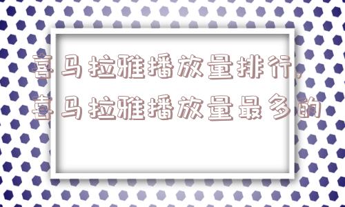 喜马拉雅播放量排行,喜马拉雅播放量最多的  第1张