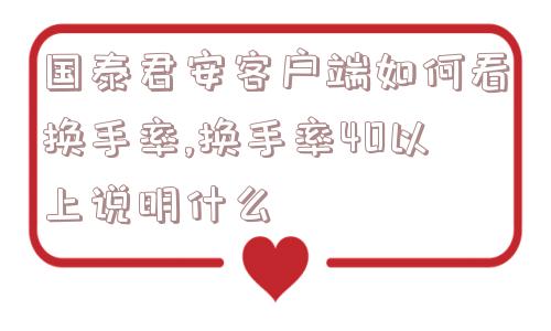 国泰君安客户端如何看换手率,换手率40以上说明什么  第1张