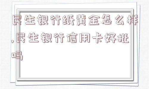 民生银行纸黄金怎么样,民生银行信用卡好批吗  第1张