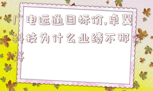 广电运通目标价,卓翼科技为什么业绩不那么好  第1张