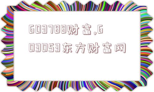 603788财富,603053东方财富网  第1张