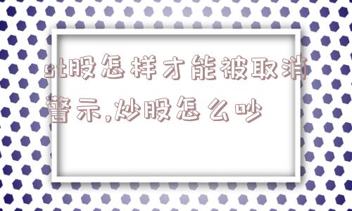 st股怎样才能被取消警示,炒股怎么吵  第1张