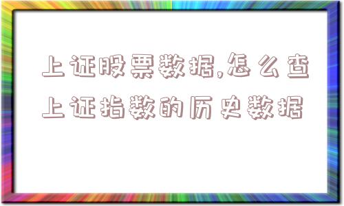 上证股票数据,怎么查上证指数的历史数据  第1张