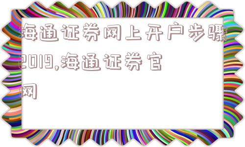 海通证券网上开户步骤2019,海通证券官网  第1张