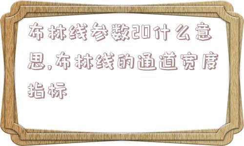 布林线参数20什么意思,布林线的通道宽度指标  第1张