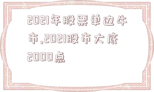 2021年股票单边牛市,2021股市大底2000点  第1张