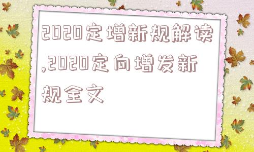 2020定增新规解读,2020定向增发新规全文  第1张