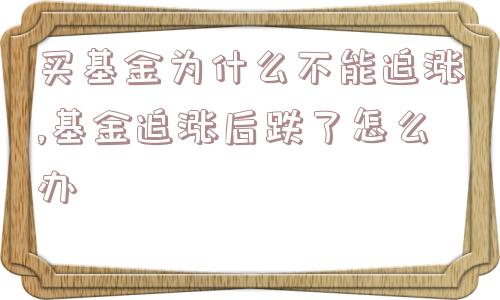 买基金为什么不能追涨,基金追涨后跌了怎么办  第1张