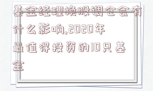 基金经理换股调仓会有什么影响,2020年最值得投资的10只基金  第1张