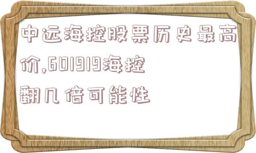 中远海控股票历史最高价,601919海控翻几倍可能性  第1张