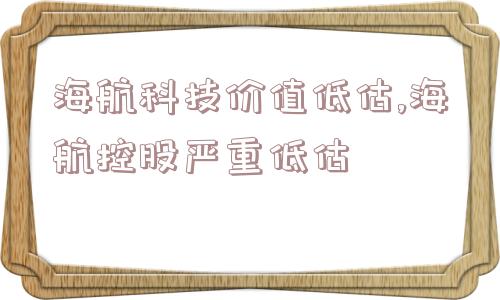 海航科技价值低估,海航控股严重低估  第1张