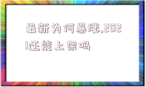 最新为何暴涨,2021还能上架吗  第1张