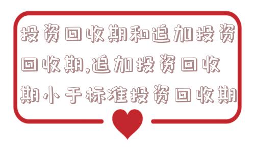 投资回收期和追加投资回收期,追加投资回收期小于标准投资回收期  第1张