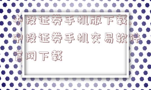 中投证券手机版下载,中投证券手机交易软件官网下载  第1张