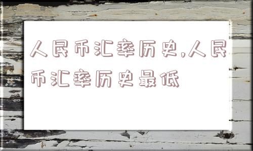 人民币汇率历史,人民币汇率历史最低  第1张