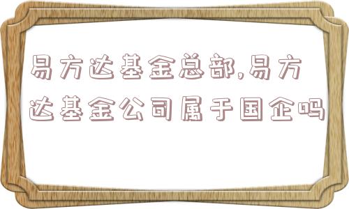 易方达基金总部,易方达基金公司属于国企吗  第1张