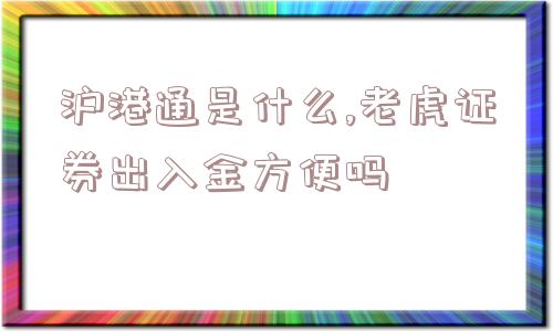 沪港通是什么,老虎证券出入金方便吗  第1张