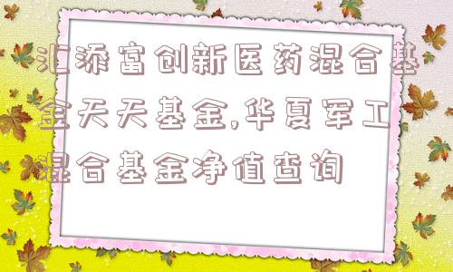 汇添富创新医药混合基金天天基金,华夏军工混合基金净值查询  第1张