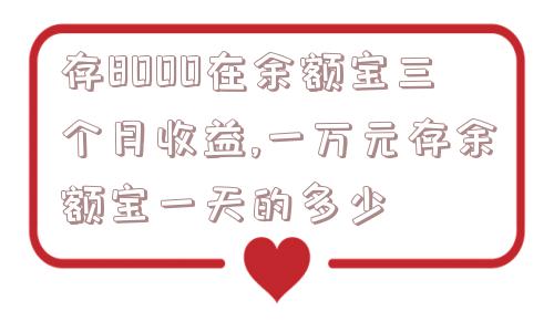 存8000在余额宝三个月收益,一万元存余额宝一天的多少  第1张