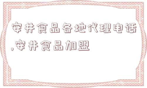 安井食品各地代理电话,安井食品加盟  第1张