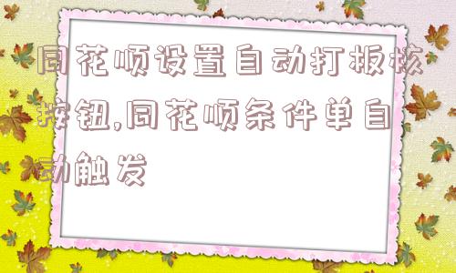 同花顺设置自动打板核按钮,同花顺条件单自动触发  第1张