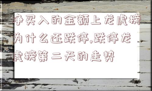 净买入的金额上龙虎榜为什么还跌停,跌停龙虎榜第二天的走势  第1张