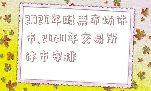 2020年股票市场休市,2020年交易所休市安排  第1张