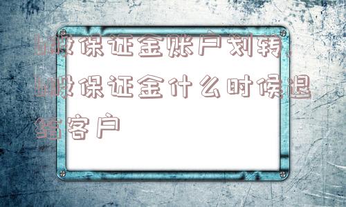 b股保证金账户划转,b股保证金什么时候退给客户  第1张