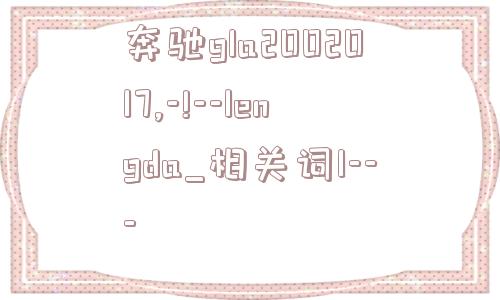 奔驰gla2002017,-!--lengda_相关词1---  第1张