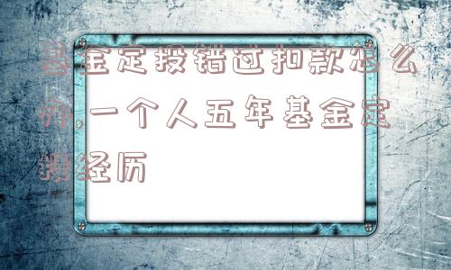 基金定投错过扣款怎么办,一个人五年基金定投经历  第1张