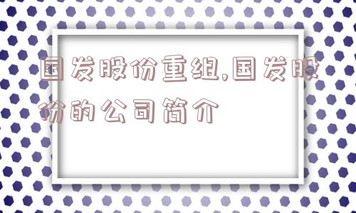 国发股份重组,国发股份的公司简介  第1张