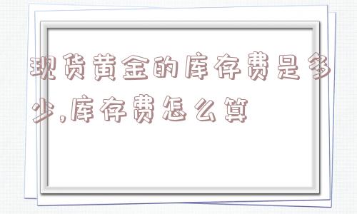 现货黄金的库存费是多少,库存费怎么算  第1张