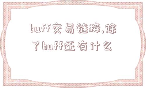 buff交易链接,除了buff还有什么  第1张