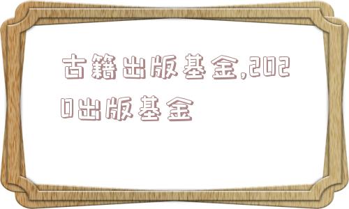 古籍出版基金,2020出版基金  第1张