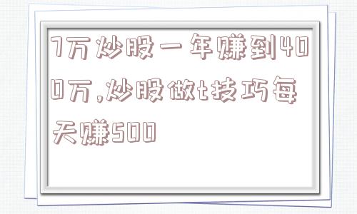 7万炒股一年赚到400万,炒股做t技巧每天赚500  第1张