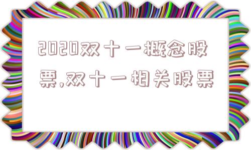 2020双十一概念股票,双十一相关股票  第1张