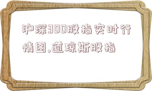 沪深300股指实时行情图,道琼斯股指  第1张