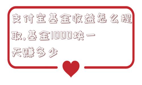 支付宝基金收益怎么提取,基金1000块一天赚多少  第1张