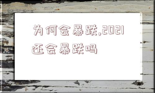 为何会暴跌,2021还会暴跌吗  第1张