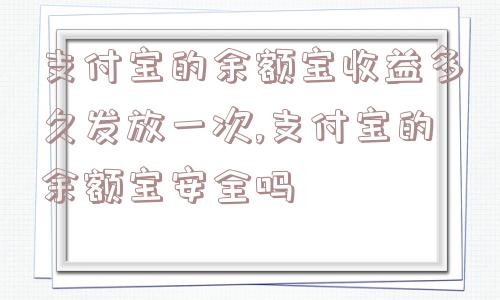 支付宝的余额宝收益多久发放一次,支付宝的余额宝安全吗  第1张