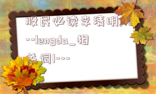 股民必读李清明,-!--lengda_相关词1---  第1张