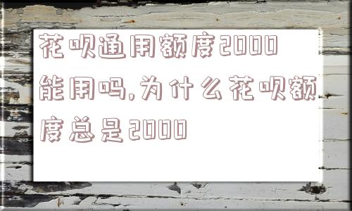 花呗通用额度2000能用吗,为什么花呗额度总是2000  第1张