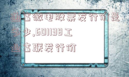 通富微电股票发行价是多少,601138工业富联发行价  第1张