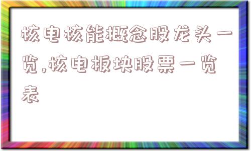 核电核能概念股龙头一览,核电板块股票一览表  第1张