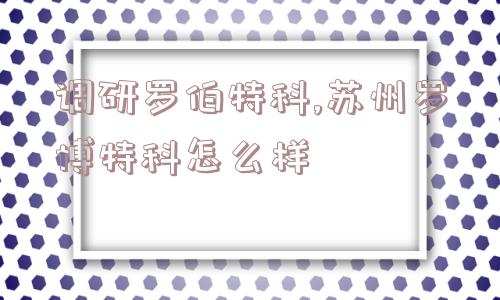 调研罗伯特科,苏州罗博特科怎么样  第1张