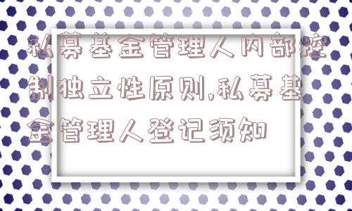 私募基金管理人内部控制独立性原则,私募基金管理人登记须知  第1张