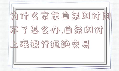 为什么京东白条闪付用不了怎么办,白条闪付上海银行拒绝交易  第1张