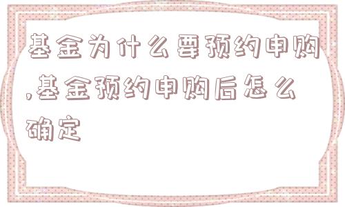 基金为什么要预约申购,基金预约申购后怎么确定  第1张